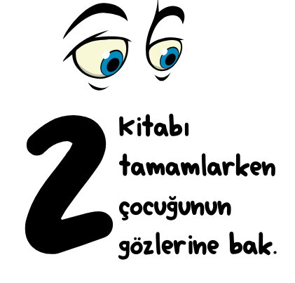 2. Kitabı tamamlarken çocuğunun gözlerine bak.