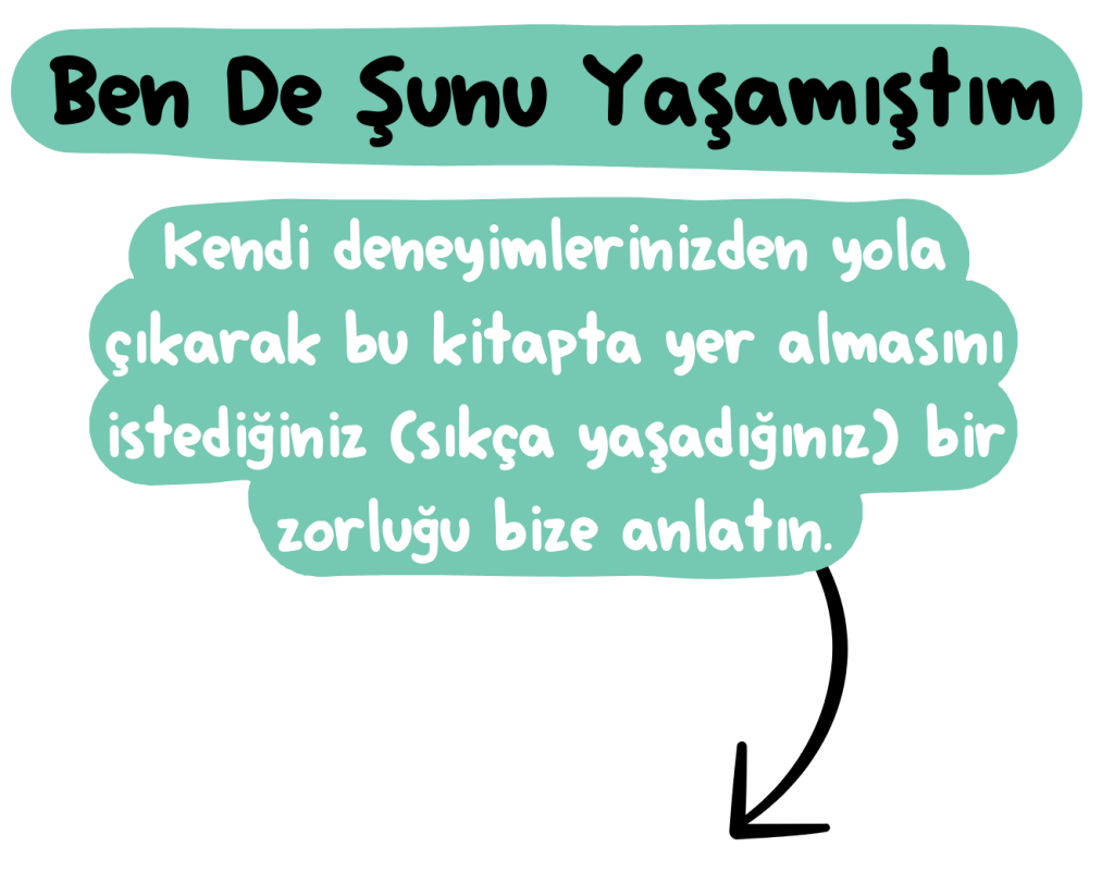 Ben De Şunu Yaşamıştım, Kendi deneyimlerinizden yola çıkarak bu kitapta yer almasını istediğiniz (sıkça yaşadığınız) bir zorluğu bize anlatın.