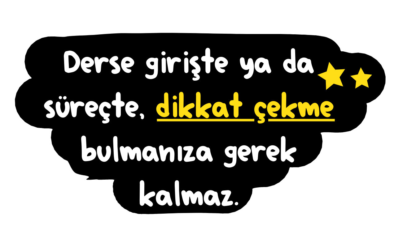 Derse girişte ya da süreçte, dikkat çekme bulmanıza gerek kalmaz.