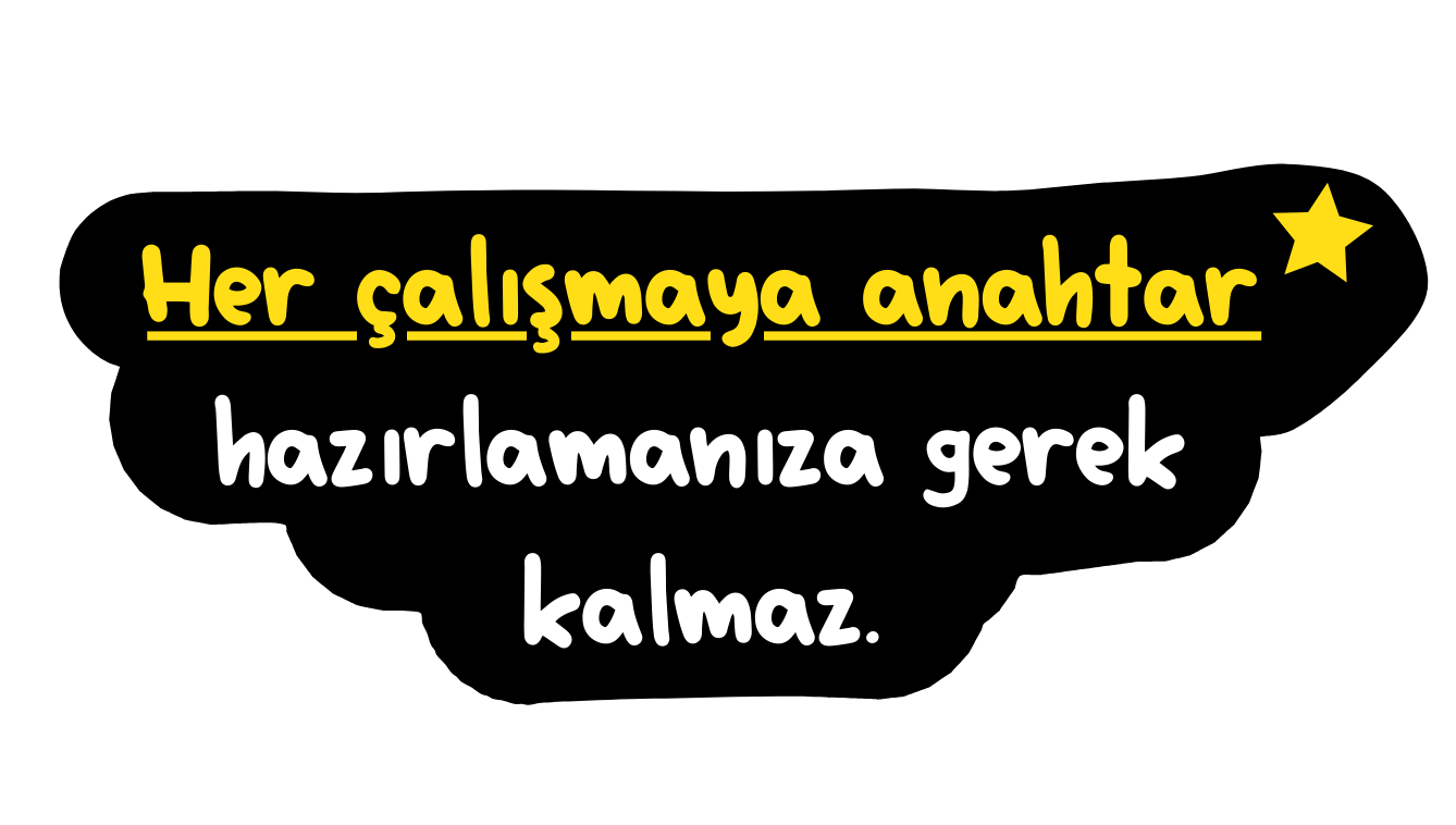 Her çalışmaya anahtar hazırlamanıza gerek kalmaz.