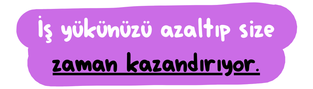 İş yükünüzü azaltıp size zaman kazandırıyor. NASIL?