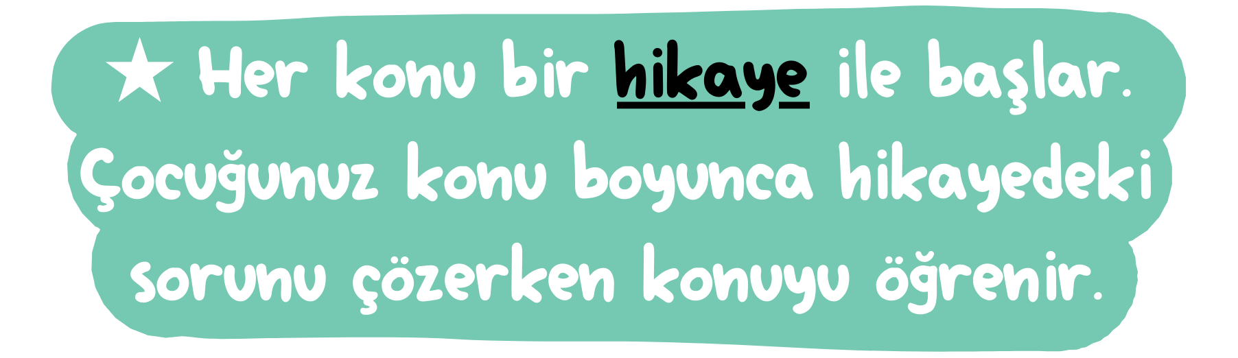 ★ Her konu bir hikaye ile başlar. Çocuğunuz konu boyunca hikayedeki sorunu çözerken konuyu öğrenir.
