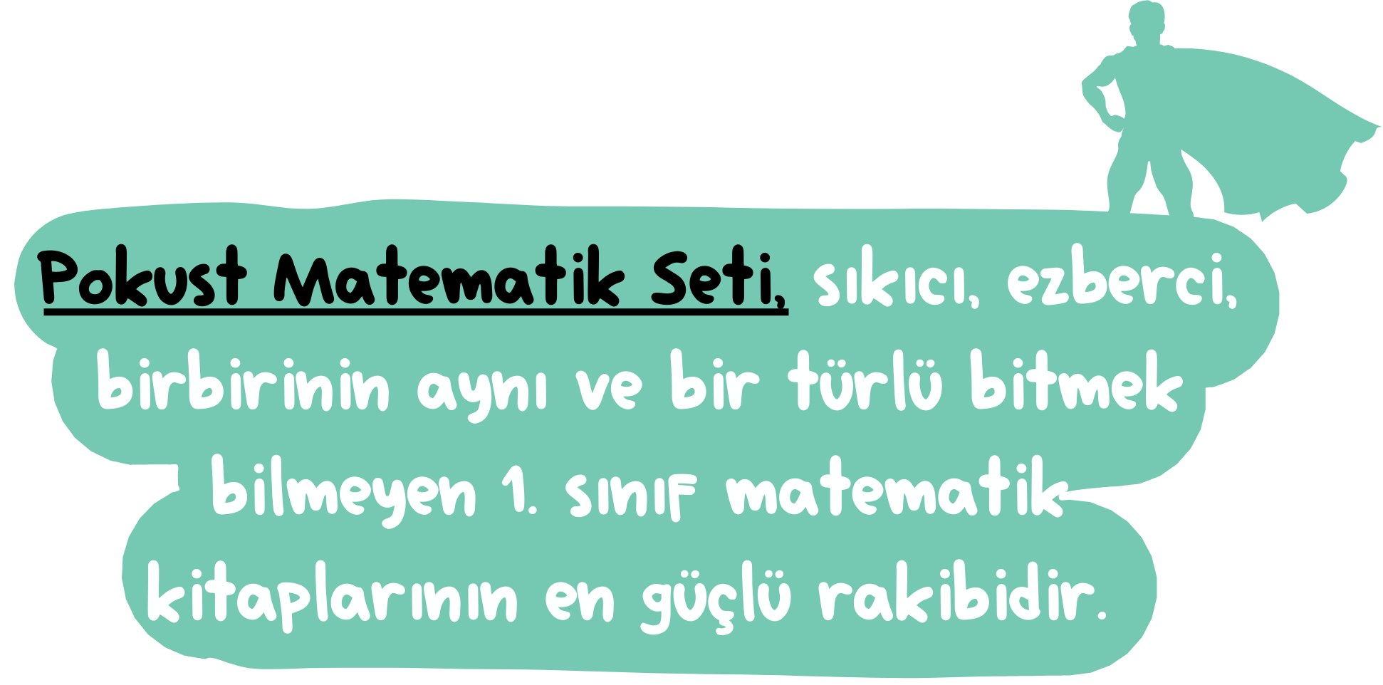 Pokust Matematik Seti, sıkıcı, ezberci, birbirinin aynı ve bir türlü bitmek bilmeyen 1. sınıf matematik kitaplarının en güçlü rakibidir.