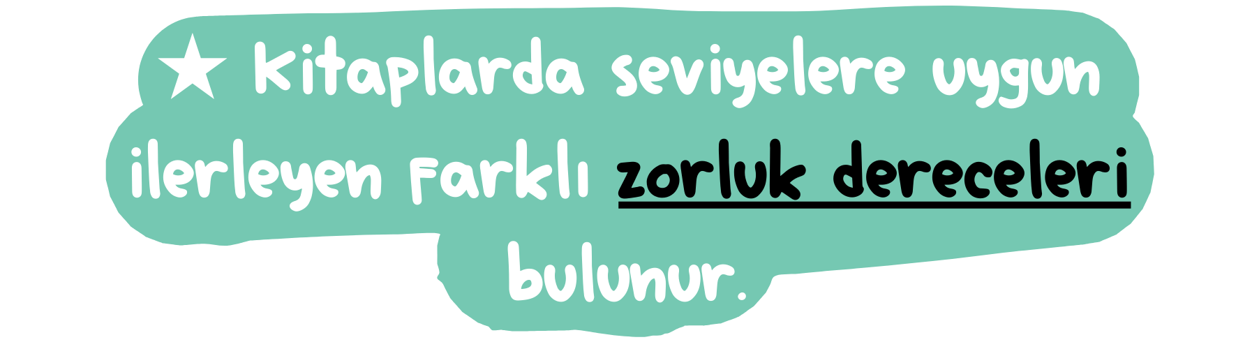 ★ Kitaplarda seviyelere uygun ilerleyen farklı zorluk dereceleri bulunur.