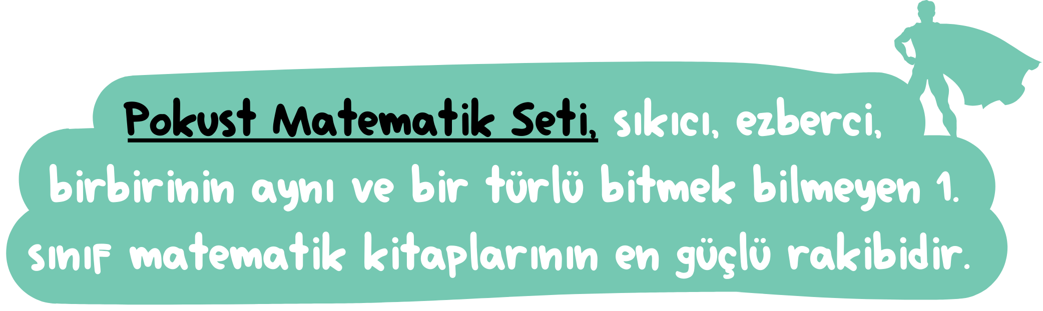 Pokust Matematik Seti, sıkıcı, ezberci, birbirinin aynı ve bir türlü bitmek bilmeyen 1. sınıf matematik kitaplarının en güçlü rakibidir.