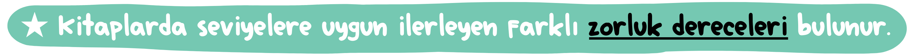 ★ Kitaplarda seviyelere uygun ilerleyen farklı zorluk dereceleri bulunur.